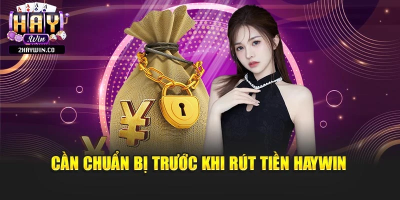 Cần chuẩn bị trước khi rút tiền Haywin