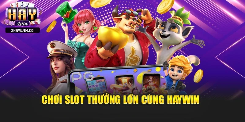 Chơi slot thưởng lớn cùng Haywin