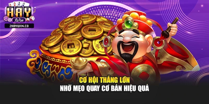 Cơ hội thắng lớn nhờ mẹo quay cơ bản hiệu quả