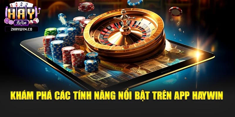 Khám phá các tính năng nổi bật trên app Haywin