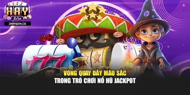 Vòng quay đầy màu sắc trong trò chơi nổ hũ jackpot