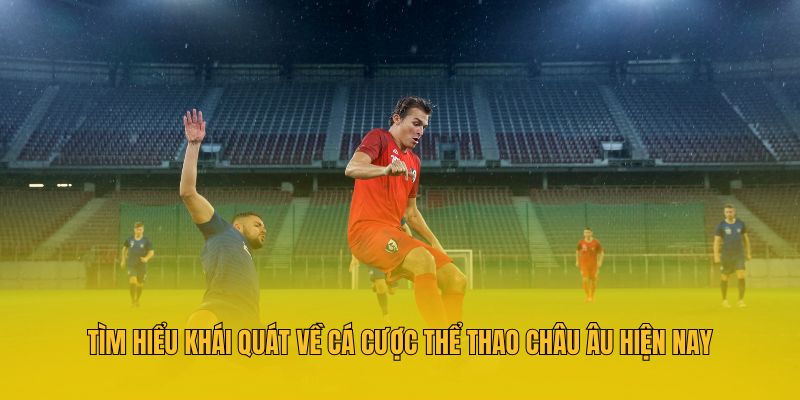 Tìm hiểu khái quát về cá cược thể thao châu Âu hiện nay